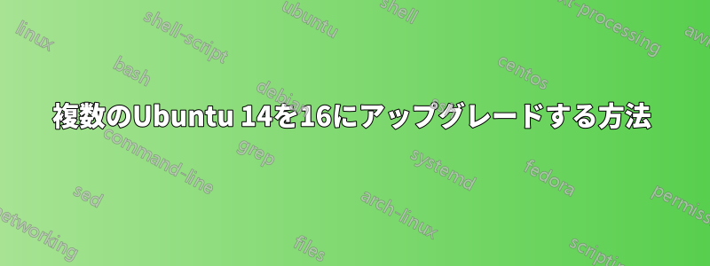 複数のUbuntu 14を16にアップグレードする方法