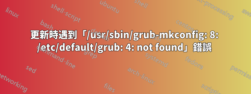 更新時遇到「/usr/sbin/grub-mkconfig: 8: /etc/default/grub: 4: not found」錯誤