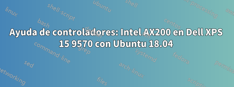 Ayuda de controladores: Intel AX200 en Dell XPS 15 9570 con Ubuntu 18.04