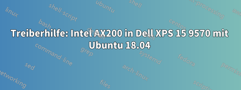 Treiberhilfe: Intel AX200 in Dell XPS 15 9570 mit Ubuntu 18.04