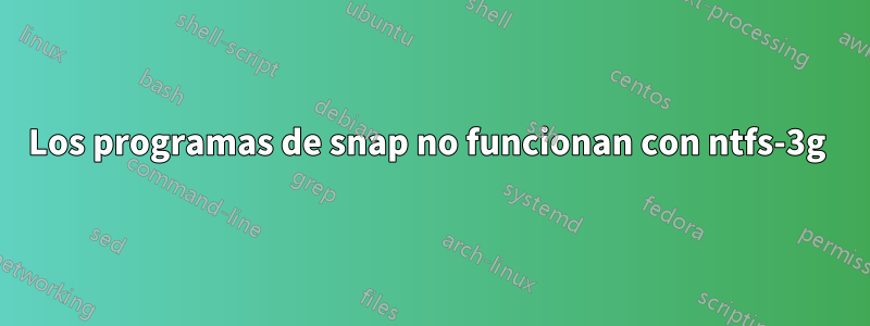 Los programas de snap no funcionan con ntfs-3g 