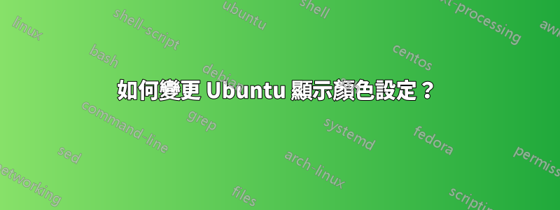 如何變更 Ubuntu 顯示顏色設定？