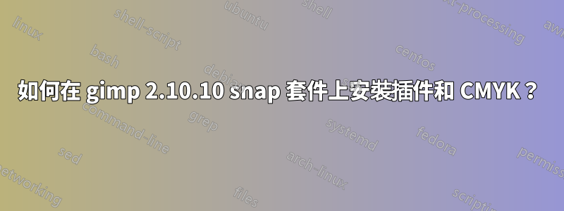 如何在 gimp 2.10.10 snap 套件上安裝插件和 CMYK？