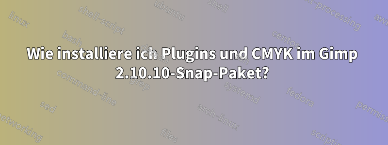 Wie installiere ich Plugins und CMYK im Gimp 2.10.10-Snap-Paket?