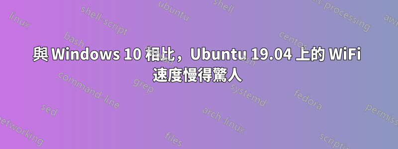 與 Windows 10 相比，Ubuntu 19.04 上的 WiFi 速度慢得驚人