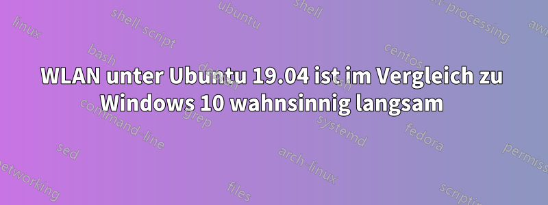 WLAN unter Ubuntu 19.04 ist im Vergleich zu Windows 10 wahnsinnig langsam