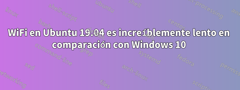 WiFi en Ubuntu 19.04 es increíblemente lento en comparación con Windows 10