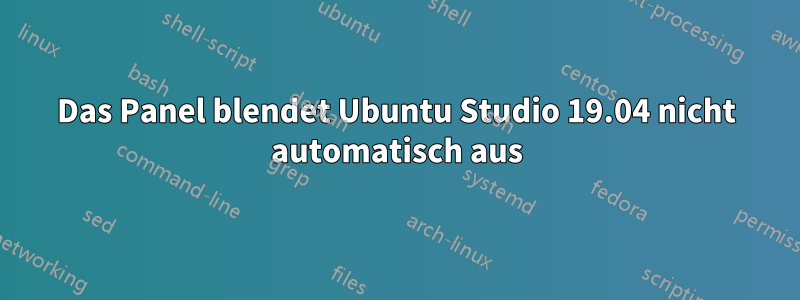 Das Panel blendet Ubuntu Studio 19.04 nicht automatisch aus