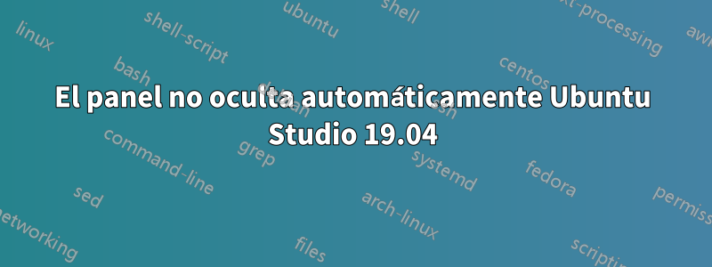 El panel no oculta automáticamente Ubuntu Studio 19.04