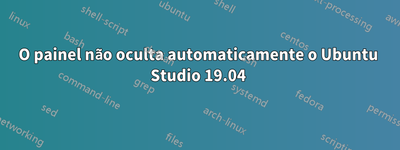 O painel não oculta automaticamente o Ubuntu Studio 19.04