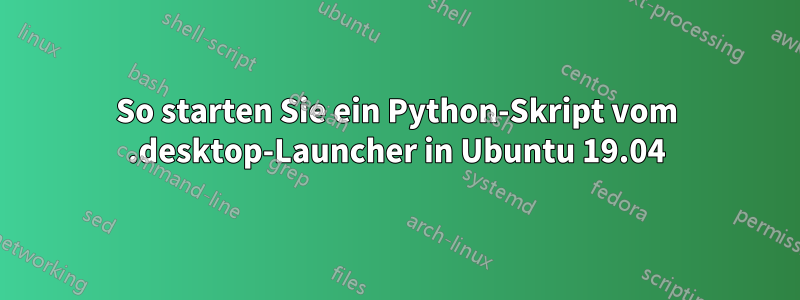 So starten Sie ein Python-Skript vom .desktop-Launcher in Ubuntu 19.04