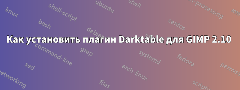 Как установить плагин Darktable для GIMP 2.10