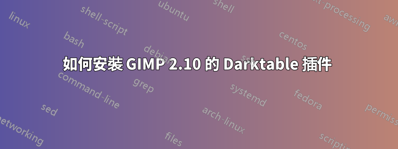 如何安裝 GIMP 2.10 的 Darktable 插件