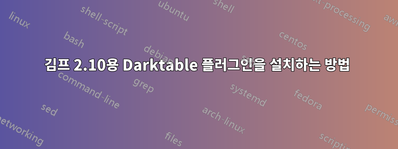 김프 2.10용 Darktable 플러그인을 설치하는 방법