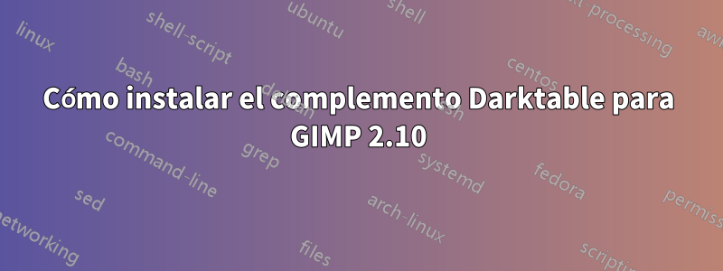 Cómo instalar el complemento Darktable para GIMP 2.10