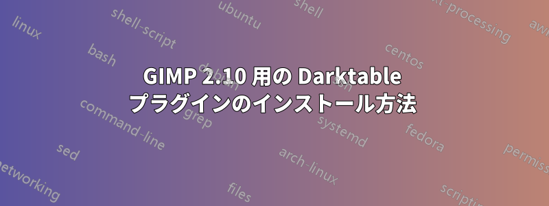 GIMP 2.10 用の Darktable プラグインのインストール方法