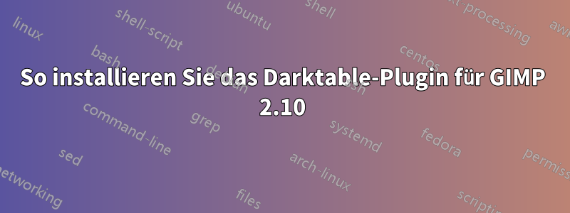 So installieren Sie das Darktable-Plugin für GIMP 2.10