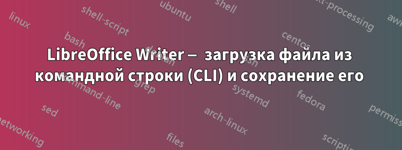 LibreOffice Writer — загрузка файла из командной строки (CLI) и сохранение его