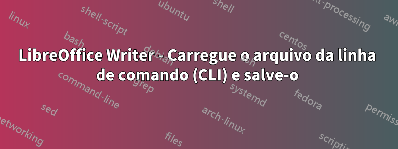 LibreOffice Writer - Carregue o arquivo da linha de comando (CLI) e salve-o