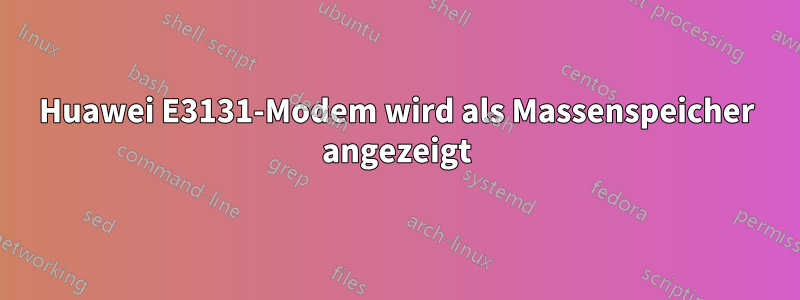 Huawei E3131-Modem wird als Massenspeicher angezeigt