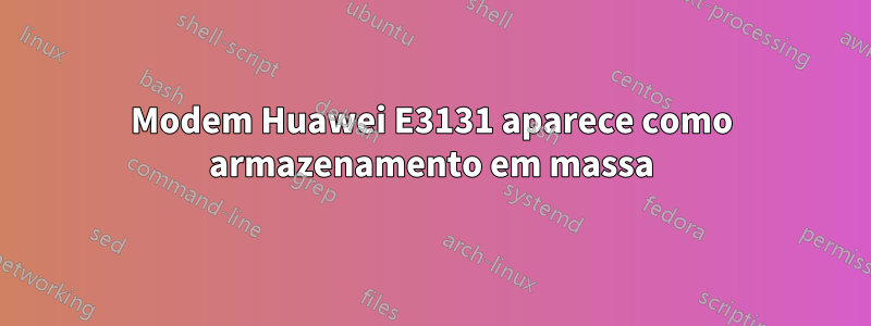 Modem Huawei E3131 aparece como armazenamento em massa