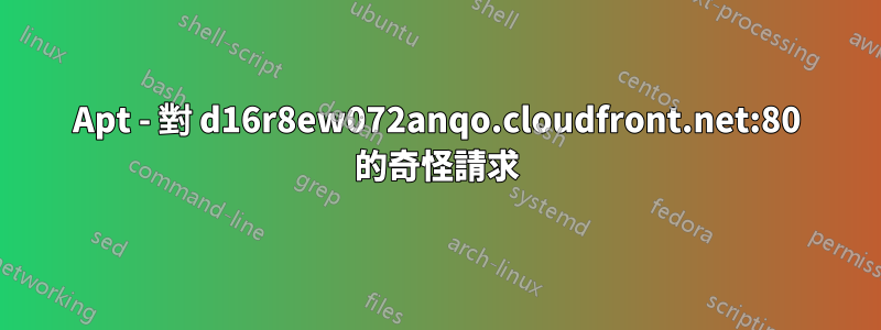 Apt - 對 d16r8ew072anqo.cloudfront.net:80 的奇怪請求