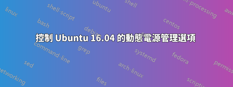 控制 Ubuntu 16.04 的動態電源管理選項