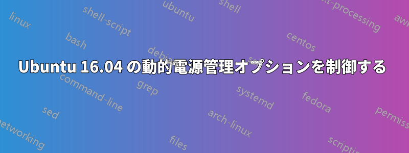 Ubuntu 16.04 の動的電源管理オプションを制御する