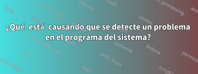 ¿Qué está causando que se detecte un problema en el programa del sistema?