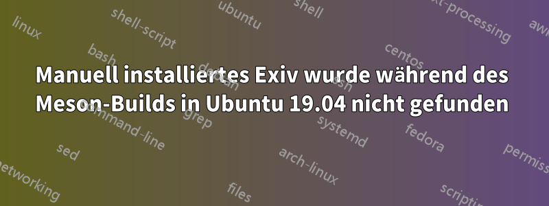 Manuell installiertes Exiv wurde während des Meson-Builds in Ubuntu 19.04 nicht gefunden