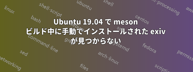 Ubuntu 19.04 で meson ビルド中に手動でインストールされた exiv が見つからない