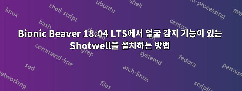 Bionic Beaver 18.04 LTS에서 얼굴 감지 기능이 있는 Shotwell을 설치하는 방법