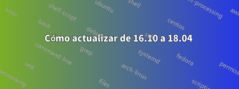 Cómo actualizar de 16.10 a 18.04