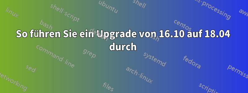 So führen Sie ein Upgrade von 16.10 auf 18.04 durch