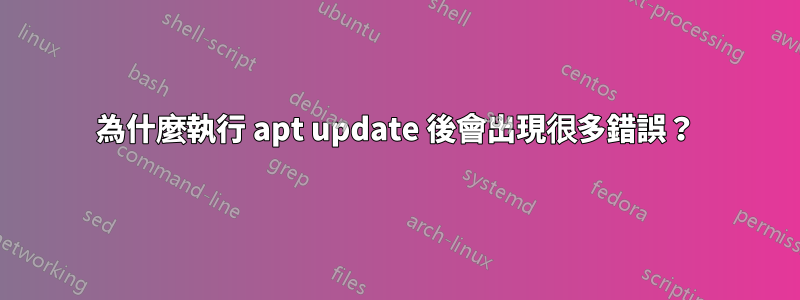 為什麼執行 apt update 後會出現很多錯誤？