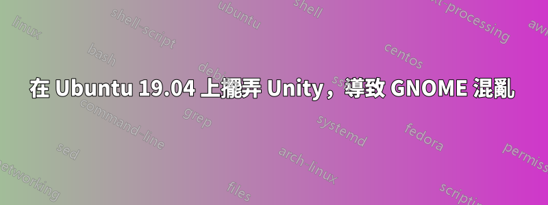 在 Ubuntu 19.04 上擺弄 Unity，導致 GNOME 混亂