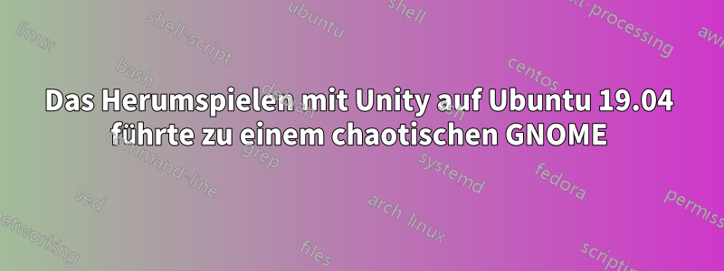 Das Herumspielen mit Unity auf Ubuntu 19.04 führte zu einem chaotischen GNOME