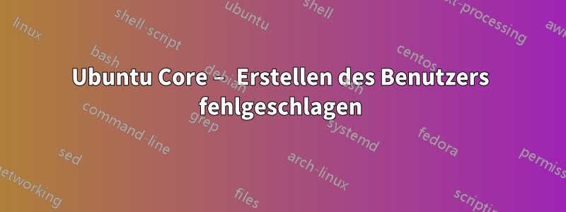 Ubuntu Core – Erstellen des Benutzers fehlgeschlagen