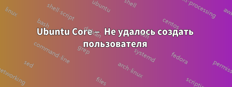 Ubuntu Core — Не удалось создать пользователя