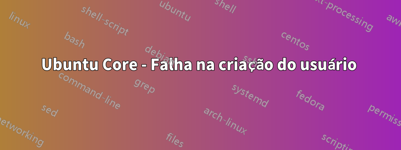 Ubuntu Core - Falha na criação do usuário