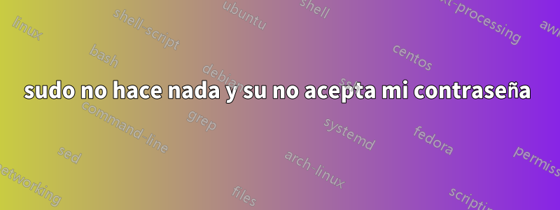 sudo no hace nada y su no acepta mi contraseña