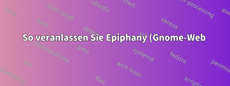 So veranlassen Sie Epiphany (Gnome-Web) dazu, zu fragen, wo eine Datei gespeichert werden soll
