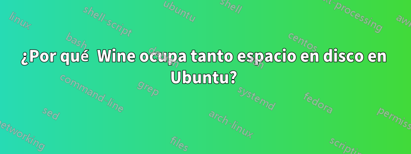 ¿Por qué Wine ocupa tanto espacio en disco en Ubuntu?