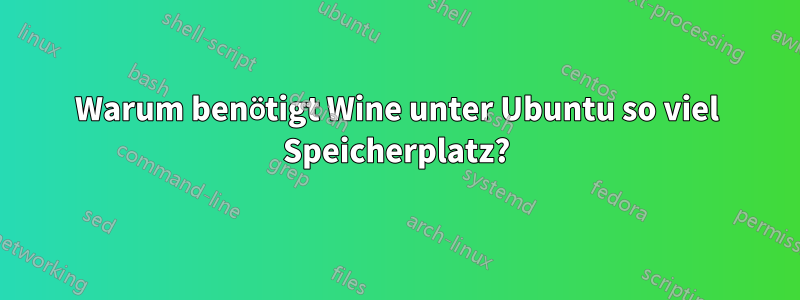 Warum benötigt Wine unter Ubuntu so viel Speicherplatz?