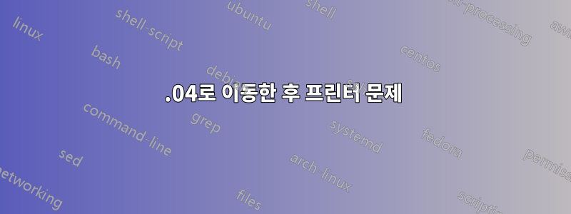 19.04로 이동한 후 프린터 문제