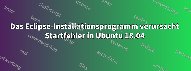 Das Eclipse-Installationsprogramm verursacht Startfehler in Ubuntu 18.04