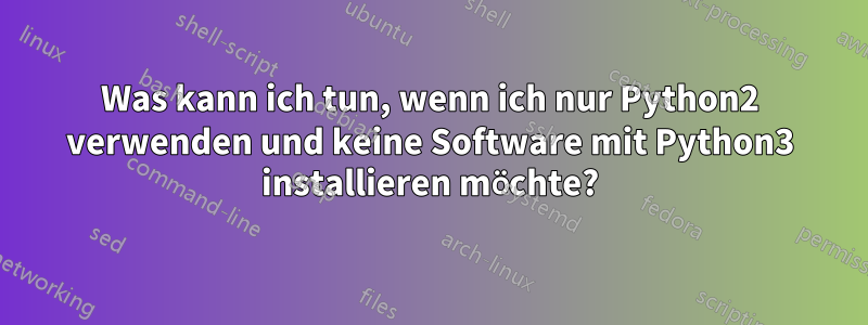 Was kann ich tun, wenn ich nur Python2 verwenden und keine Software mit Python3 installieren möchte?