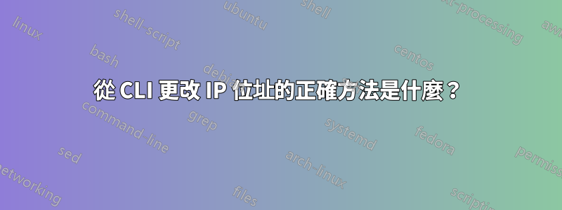 從 CLI 更改 IP 位址的正確方法是什麼？