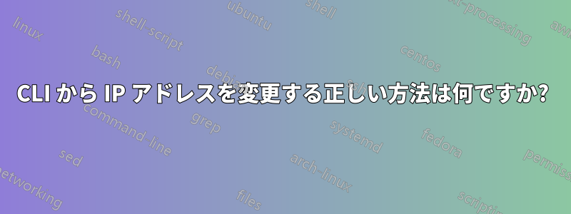 CLI から IP アドレスを変更する正しい方法は何ですか?