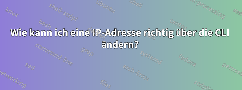 Wie kann ich eine IP-Adresse richtig über die CLI ändern?